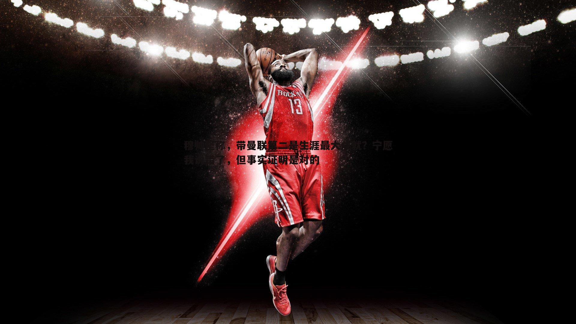 博天堂官网-穆帅坚称，带曼联第二是生涯最大成就？宁愿我说错了，但事实证明是对的