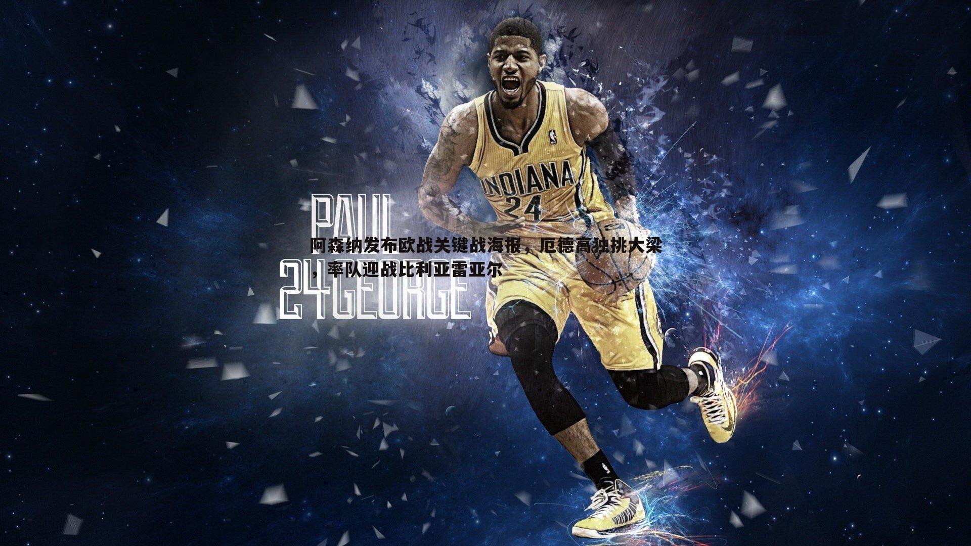 阿森纳发布欧战关键战海报，厄德高独挑大梁，率队迎战比利亚雷亚尔