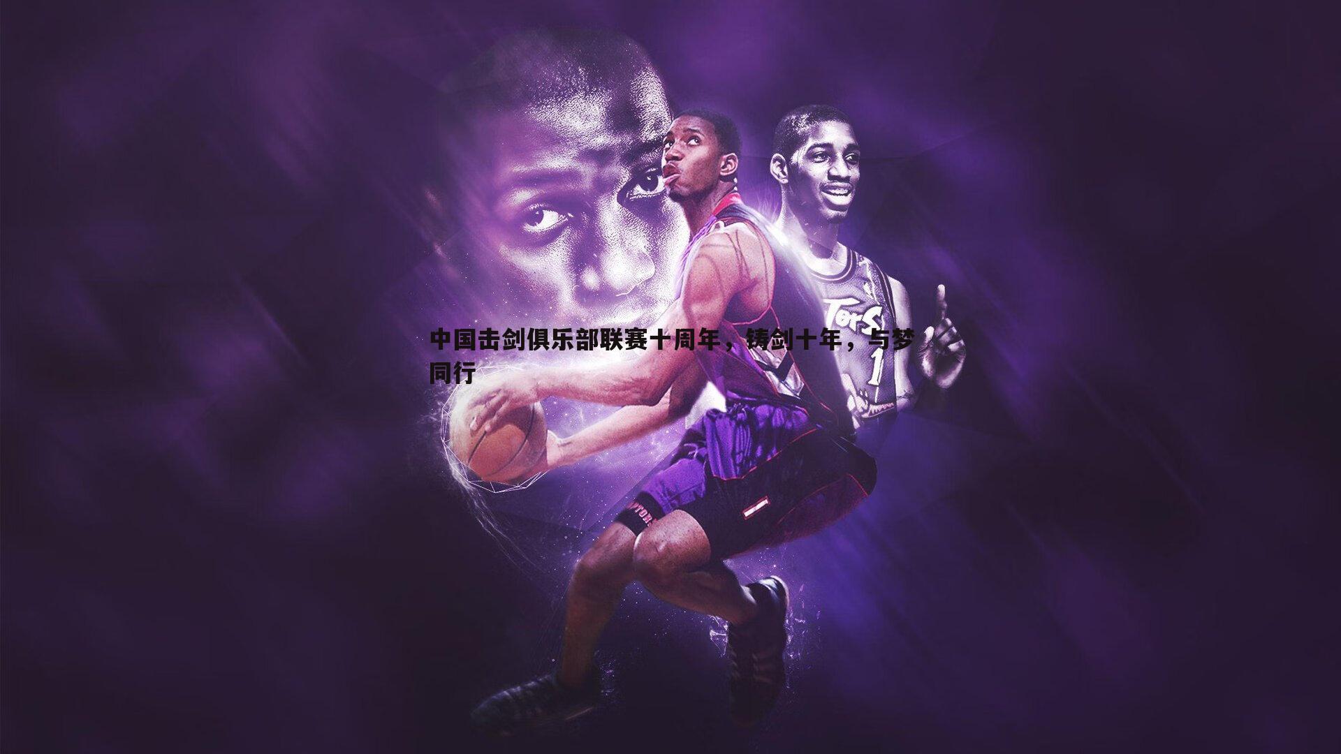 博天堂官网-中国击剑俱乐部联赛十周年，铸剑十年，与梦同行